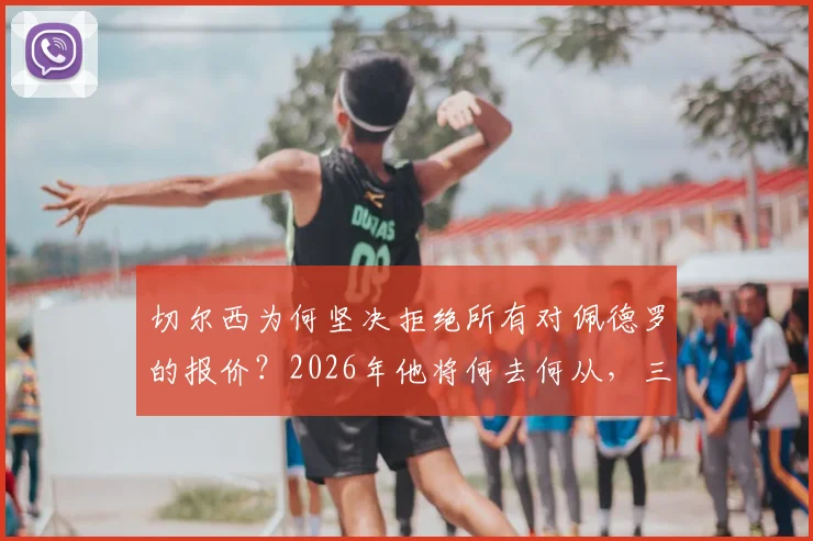 切尔西为何坚决拒绝所有对佩德罗的报价?2026年他将何去何从,三点原因深度解读