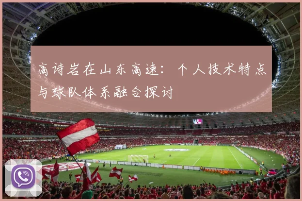 高诗岩在山东高速:个人技术特点与球队体系融合探讨